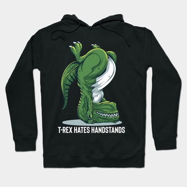 T-Rex Hates Handstands Hoodie by BDAZ